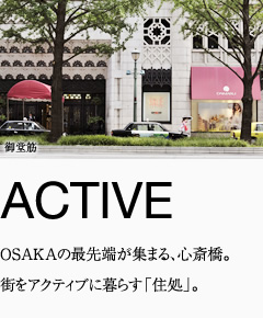 ACTIVE OSAKAの最先端が集まる、心斎橋。街をアクティブに暮らす「住処」。