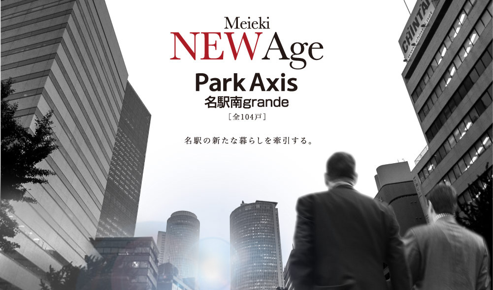Park Axis Meieki 名駅南grande［全104戸］NEW Age 名駅の新たな暮らしを牽引する。/ 地下鉄東山線・桜通線 「名古屋」駅７番出入口 徒歩11分